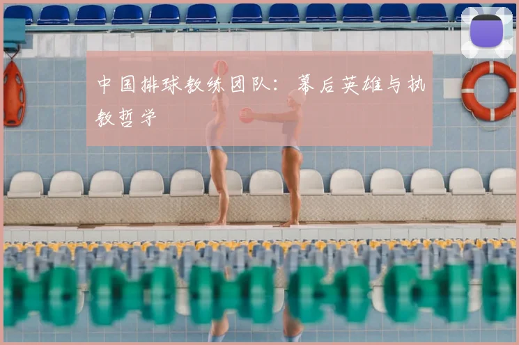 中国排球教练团队：幕后英雄与执教哲学