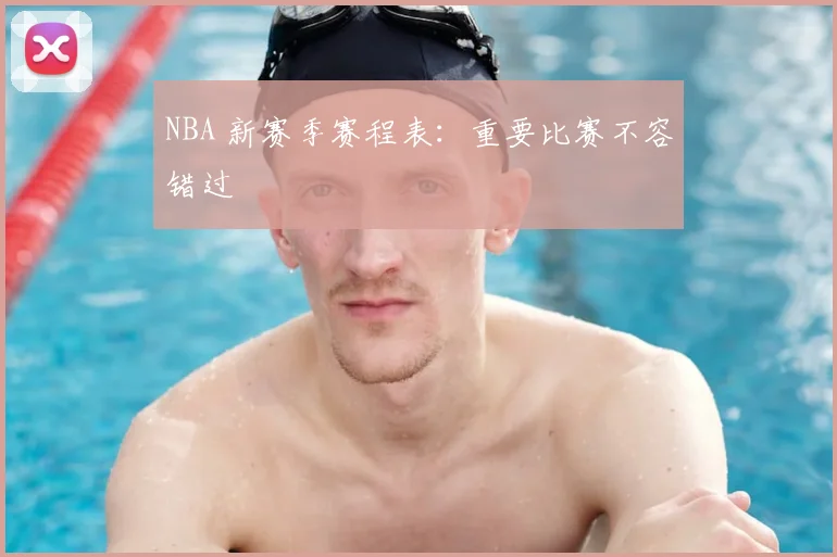 NBA 新赛季赛程表:重要比赛不容错过
