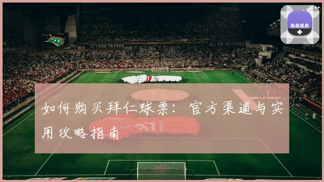 如何购买拜仁球票：官方渠道与实用攻略指南