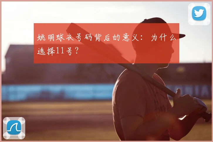 姚明球衣号码背后的意义:为什么选择11号?